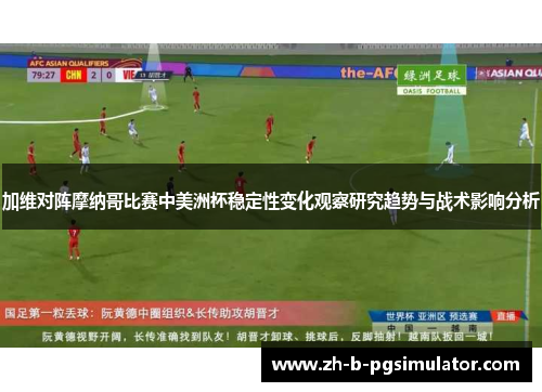 加维对阵摩纳哥比赛中美洲杯稳定性变化观察研究趋势与战术影响分析