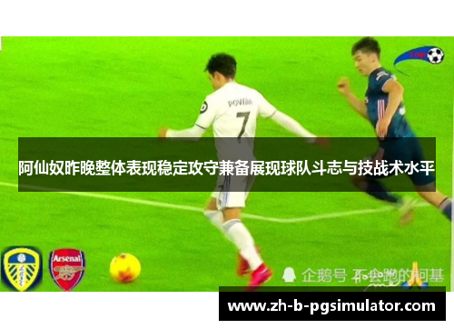 阿仙奴昨晚整体表现稳定攻守兼备展现球队斗志与技战术水平