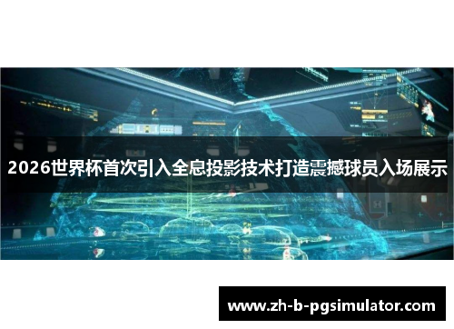 2026世界杯首次引入全息投影技术打造震撼球员入场展示 2026世界杯首次引入全息投影技术打造震撼球员入场展示