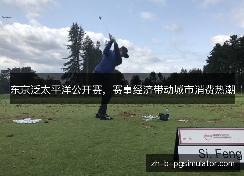 东京泛太平洋公开赛,赛事经济带动城市消费热潮 东京泛太平洋公开赛,赛事经济带动城市消费热潮