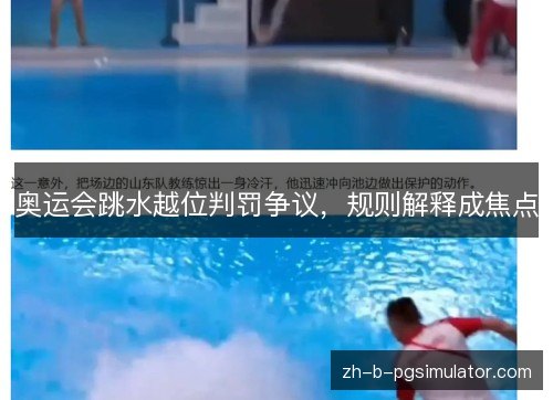 奥运会跳水越位判罚争议,规则解释成焦点 奥运会跳水越位判罚争议,规则解释成焦点