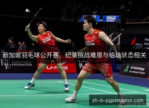 新加坡羽毛球公开赛，纪录挑战难度与临场状态相关